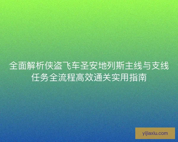 全面解析侠盗飞车圣安地列斯主线与支线任务全流程高效通关实用指南